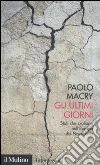 Gli Ultimi giorni. Stati che crollano nell'Europa del Novecento libro di Macry Paolo