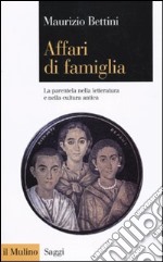 Affari di famiglia. La parentela nella letteratura e nella cultura antica