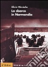 Lo Sbarco in Normandia libro di Wieviorka Olivier Vodovar C. (cur.) Naccarella P. (cur.)