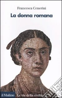La donna romana. Modelli e realtà