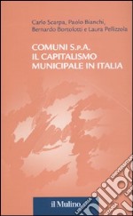 Comuni S.p.A. Il capitalismo municipale in Italia libro