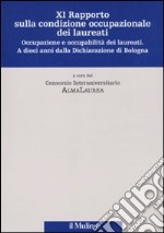 Undicesimo rapporto sulla condizione occupazionale dei laureati. Occupazione e occupabilità dei laureati. A dieci anni dalla Dichiarazione di Bologna libro