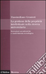 La gestione della proprietà intellettuale nella ricerca universitaria. Invenzioni accademiche e trasferimento tecnologico libro