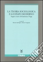 La Teoria sociologica e lo stato moderno. Saggi in onore di Gianfranco Poggi libro