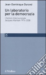 Un laboratorio per la democrazia. L'Istituto internazionale Jacques Maritain 1974-2008 libro