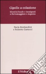 Cipolle a colazione. Identità locale e immigrati a Portomaggiore e Argenta