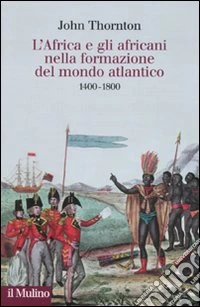 L'Africa e gli africani nella formazione del mondo atlantico. 1400-1800
