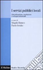 I servizi pubblici locali. Liberalizzazione, regolazione e sviluppo industriale