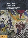 Liberi tutti. Manicomi e psichiatri in Italia: una storia del Novecento libro di Babini Valeria P.