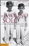 Per violino solo. La mia infanzia nell'aldiqua (1938-1945) libro