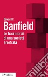 Le Basi morali di una società arretrata libro di Banfield Edward C.