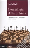 Genealogia della politica. Carl Schmitt e la crisi del pensiero politico moderno libro di Galli Carlo