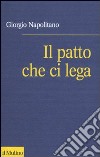 Il patto che ci lega. Per una coscienza repubblicana libro di Napolitano Giorgio