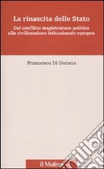 La rinascita dello Stato. Dal conflitto magistratura-politica alla civilizzazione istituzionale europea libro