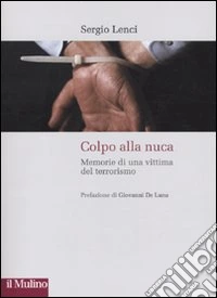 Colpo alla nuca. Memorie di una vittima del terrorismo