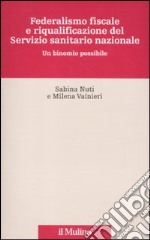 Federalismo fiscale e riqualificazione del servizio sanitario nazionale. Un binomio possibile libro