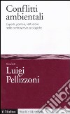 Conflitti ambientali. Esperti, politica, istituzioni nelle controversie ecologiche libro di Pellizzoni L. (cur.)