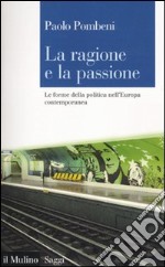 La ragione e la passione. Le forme della politica nell'Europa contemporanea libro