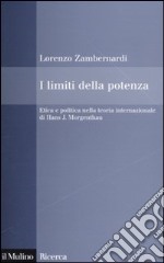 I Limiti della potenza. Etica e politica nella teoria internazionale di Hans J. Morgenthau libro