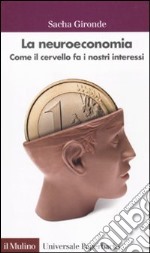 La Neuroeconomia. Come il cervello fa i nostri interessi