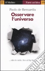 Osservare l'universo... oltre le stelle, sino al Big Bang libro