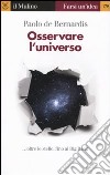 Osservare l'universo... oltre le stelle, sino al Big Bang libro