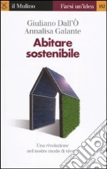 Abitare sostenibile. Come affrontare l'emergenza energetica e ambientale libro