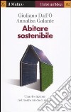 Abitare sostenibile. Come affrontare l'emergenza energetica e ambientale libro di Dall'Ò Giuliano Galante Annalisa