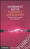 Scientisti e antiscientisti. Perché scienza e società non si capiscono libro