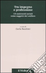 Tra impegno e professione. Gli assistenti sociali come soggetti del welfare libro