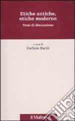 Etiche antiche, etiche moderne. Temi di discussione libro