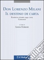 Don Lorenzo Milani. Il destino di carta. Rassegna stampa 1949-2005. Catalogo libro