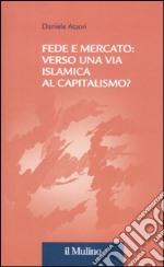 Fede e mercato: verso una via islamica al capitalismo? libro