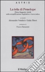 La Tela di Penelope. Primo rapporto Astrid sulla semplificazione legislativa e burocratica libro