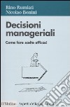 Decisioni manageriali. Come fare scelte efficaci libro