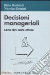 Decisioni manageriali. Come fare scelte efficaci libro di Rumiati Rino Bonini Nicolao