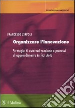 Organizzare l'innovazione. Strategie di esternalizzazione e processi di apprendimento in Fiat Auto libro