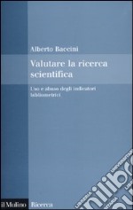 Valutare la ricerca scientifica. Uso e abuso degli indicatori bibliometrici libro