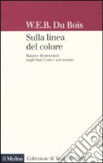 Sulla linea del colore. Razza e democrazia negli Stati Uniti e nel mondo libro