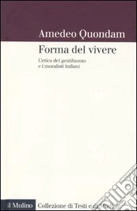 forma del vivere. L'etica del gentiluomo e i moralisti italiani