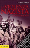 La violenza nazista. Una genealogia libro di Traverso Enzo