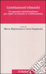 Cambiamenti climatici. Un approccio interdisciplinare per capire un pianeta in trasformazione