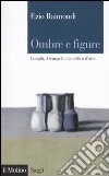 Ombre e figure. Longhi, Arcangeli e la critica d'arte libro