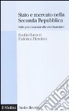Stato e mercato nella Seconda Repubblica. Dalle privatizzazioni alla crisi finanziaria libro di Barucci Emilio Pierobon Federico