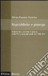Repubbliche e principi. Istituzioni e pratiche di potere nella Toscana granducale del 500-600 libro