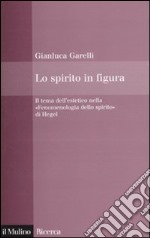 Lo spirito in figura. Il tema dell'estetico nella «Fenomenologia dello spirito» di Hegel libro