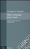 Oltre il dialogo tra le Corti. Giudici, diritto straniero, comparazione libro di De Vergottini Giuseppe