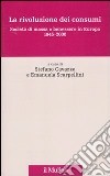 La rivoluzione dei consumi. Società di massa e benessere in Europa. 1945-2000 libro di Cavazza S. (cur.) Scarpellini E. (cur.)