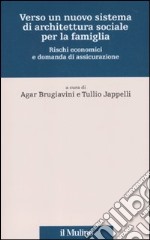 Verso un nuovo sistema di architettura sociale per la famiglia. Rischi economici e domanda di assicurazione libro