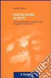 Partecipare in rete. Nuove pratiche per lo sviluppo locale e la gestione del territorio libro di Rocca Lorena